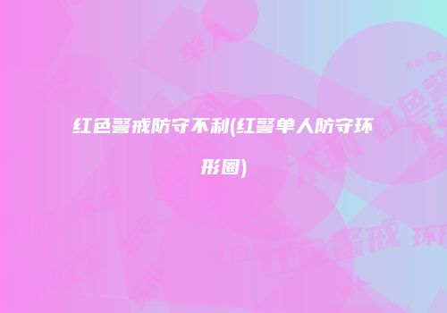 红色警戒防守不利(红警单人防守环形圈)