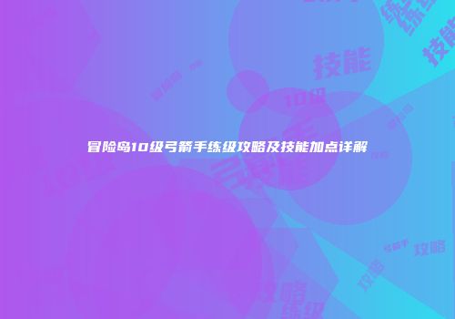 冒险岛10级弓箭手练级攻略及技能加点详解
