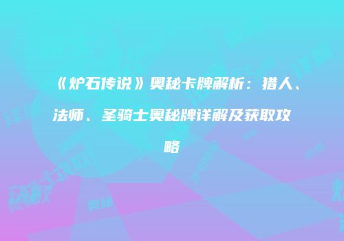 《炉石传说》奥秘卡牌解析：猎人、法师、圣骑士奥秘牌详解及获取攻略
