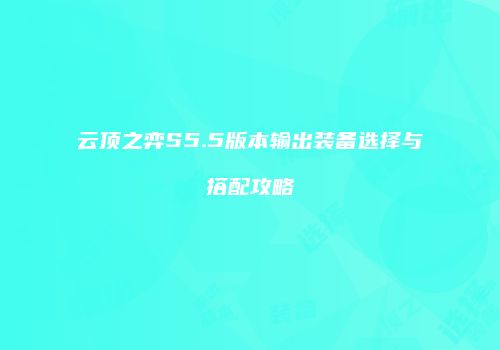 云顶之弈S5.5版本输出装备选择与搭配攻略