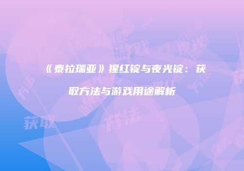 《泰拉瑞亚》猩红锭与夜光锭：获取方法与游戏用途解析