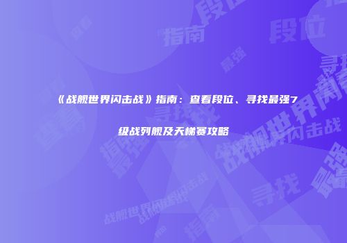 《战舰世界闪击战》指南：查看段位、寻找最强7级战列舰及天梯赛攻略