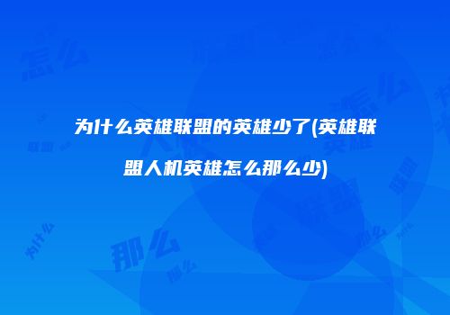 为什么英雄联盟的英雄少了(英雄联盟人机英雄怎么那么少)
