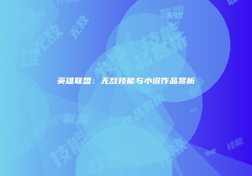 英雄联盟：无敌技能与小说作品赏析