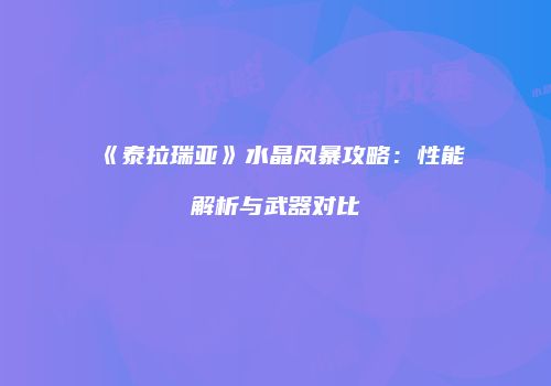《泰拉瑞亚》水晶风暴攻略：性能解析与武器对比