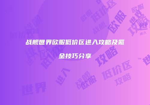 战舰世界欧服低价区进入攻略及氪金技巧分享