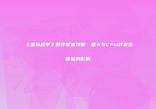 《星际战甲》硬件配置攻略：显卡与CPU对游戏体验的影响