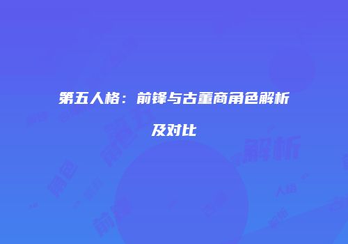 第五人格：前锋与古董商角色解析及对比