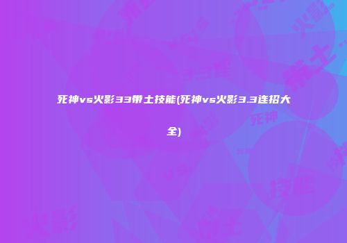 死神vs火影33带土技能(死神vs火影3.3连招大全)