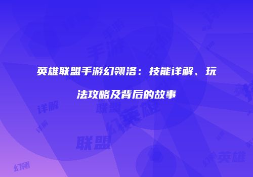 英雄联盟手游幻翎洛：技能详解、玩法攻略及背后的故事