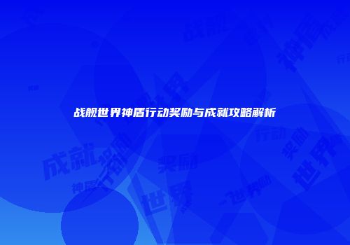 战舰世界神盾行动奖励与成就攻略解析