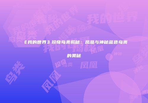 《我的世界》珍奇鸟类揭秘：凤凰与神秘蓝色鸟类的奥秘