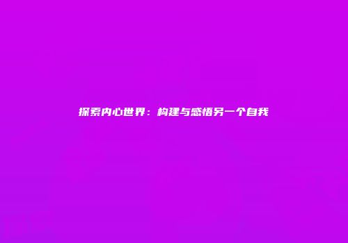 探索内心世界：构建与感悟另一个自我
