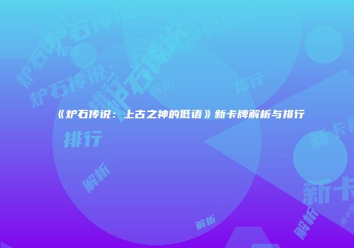 《炉石传说：上古之神的低语》新卡牌解析与排行