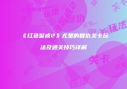 《红色警戒2》尤里的复仇关卡玩法及通关技巧详解