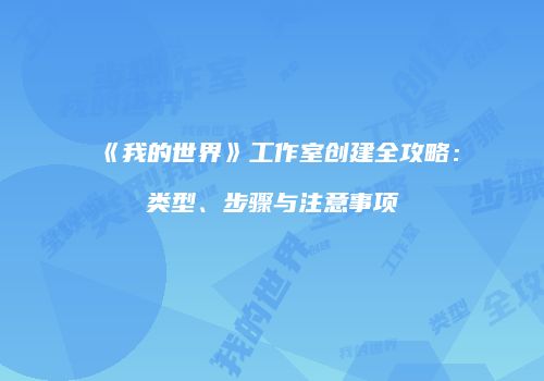 《我的世界》工作室创建全攻略：类型、步骤与注意事项