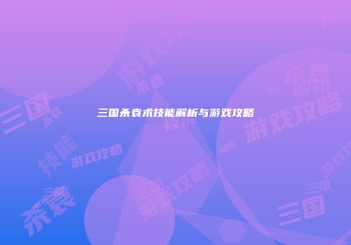 三国杀袁术技能解析与游戏攻略