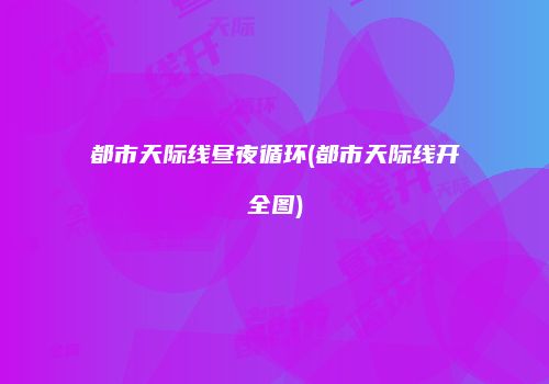 都市天际线昼夜循环(都市天际线开全图)