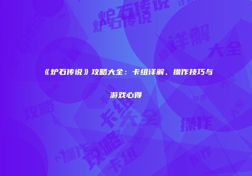 《炉石传说》攻略大全：卡组详解、操作技巧与游戏心得