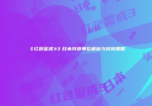 《红色警戒3》日本特色单位解析与对抗策略