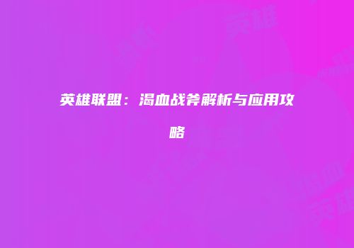 英雄联盟：渴血战斧解析与应用攻略