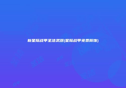 新星际战甲圣洁武器(星际战甲免费背饰)