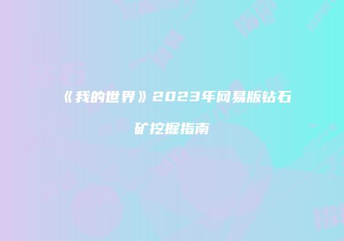 《我的世界》2023年网易版钻石矿挖掘指南