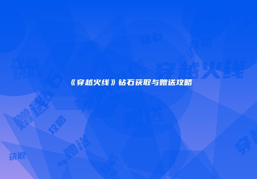 《穿越火线》钻石获取与赠送攻略