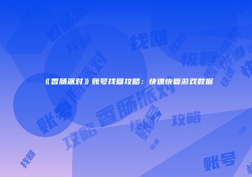 《香肠派对》账号找回攻略：快速恢复游戏数据