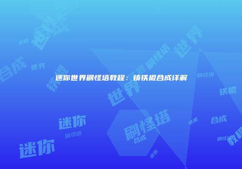 迷你世界刷怪塔教程：铸铁棍合成详解
