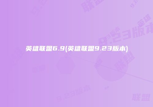 英雄联盟6.9(英雄联盟9.23版本)