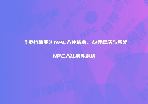 《泰拉瑞亚》NPC入住指南：向导复活与各类NPC入住条件解析