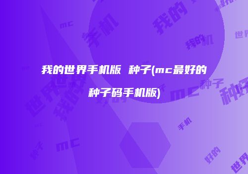 我的世界手机版 种子(mc最好的种子码手机版)