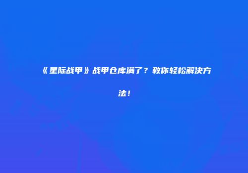 《星际战甲》战甲仓库满了？教你轻松解决方法！