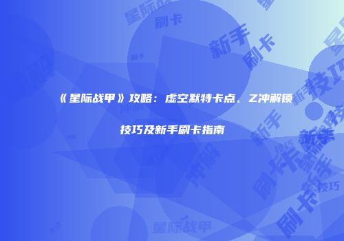 《星际战甲》攻略：虚空默特卡点、Z冲解锁技巧及新手刷卡指南