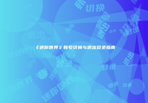 《迷你世界》账号切换与退出登录指南