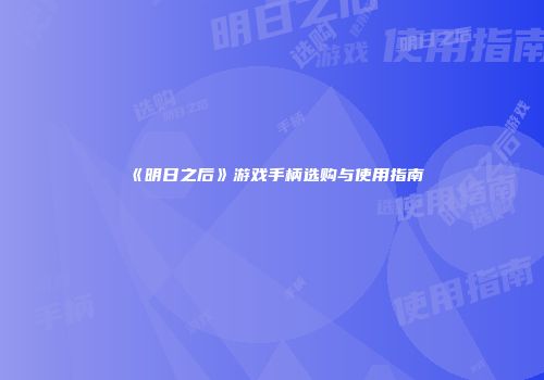 《明日之后》游戏手柄选购与使用指南