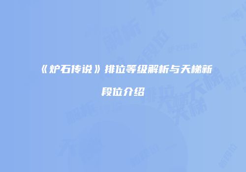 《炉石传说》排位等级解析与天梯新段位介绍