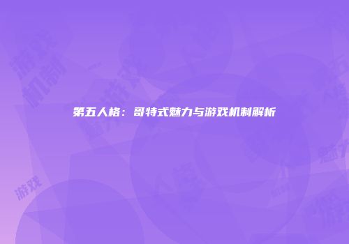 第五人格：哥特式魅力与游戏机制解析