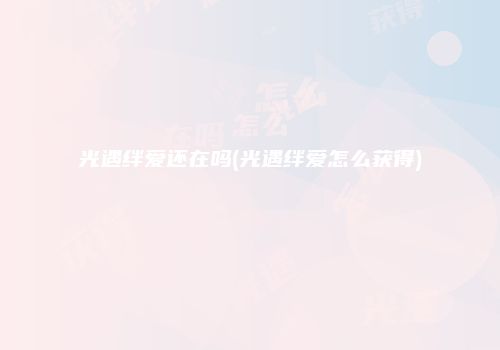 光遇绊爱还在吗(光遇绊爱怎么获得)