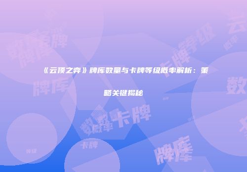 《云顶之弈》牌库数量与卡牌等级概率解析：策略关键揭秘