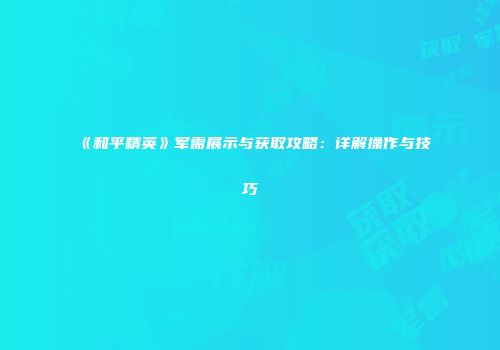 《和平精英》军需展示与获取攻略：详解操作与技巧