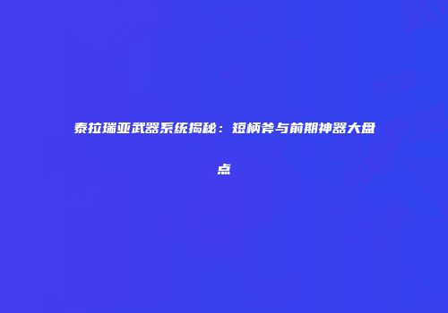 泰拉瑞亚武器系统揭秘：短柄斧与前期神器大盘点