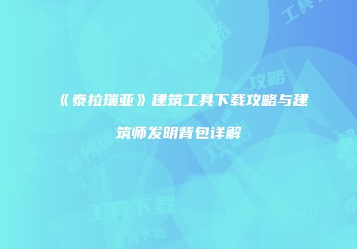 《泰拉瑞亚》建筑工具下载攻略与建筑师发明背包详解