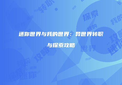 迷你世界与我的世界：异世界转职与探索攻略