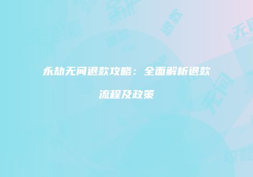 永劫无间退款攻略：全面解析退款流程及政策