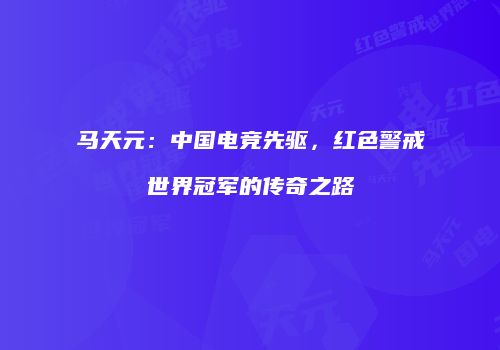 马天元：中国电竞先驱，红色警戒世界冠军的传奇之路