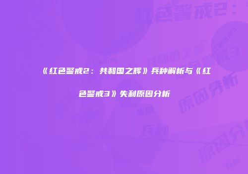 《红色警戒2：共和国之辉》兵种解析与《红色警戒3》失利原因分析