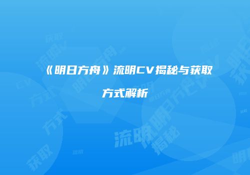《明日方舟》流明CV揭秘与获取方式解析
