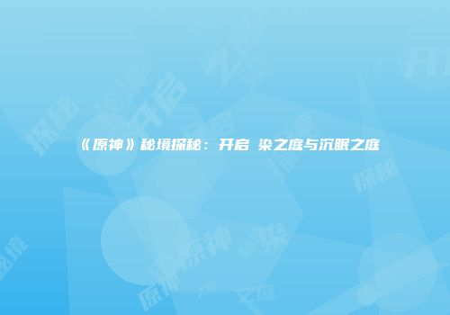 《原神》秘境探秘：开启椛染之庭与沉眠之庭